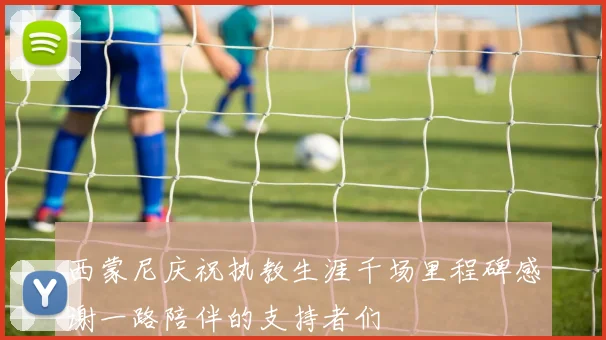 西蒙尼庆祝执教生涯千场里程碑感谢一路陪伴的支持者们